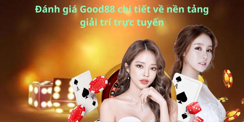 Đánh giá Good88 cơ bản về nhà cái uy tín