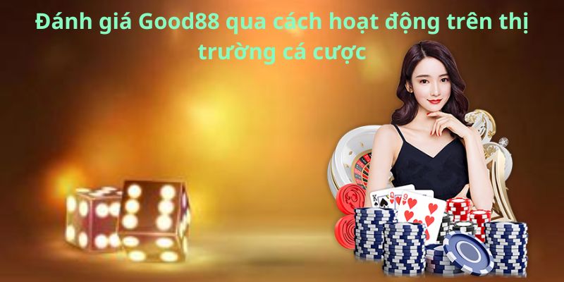 Đánh giá Good88 qua cách hoạt động trên thị trường cá cược