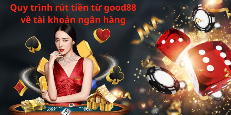 Quy trình rút tiền từ good88 về tài khoản ngân hàng