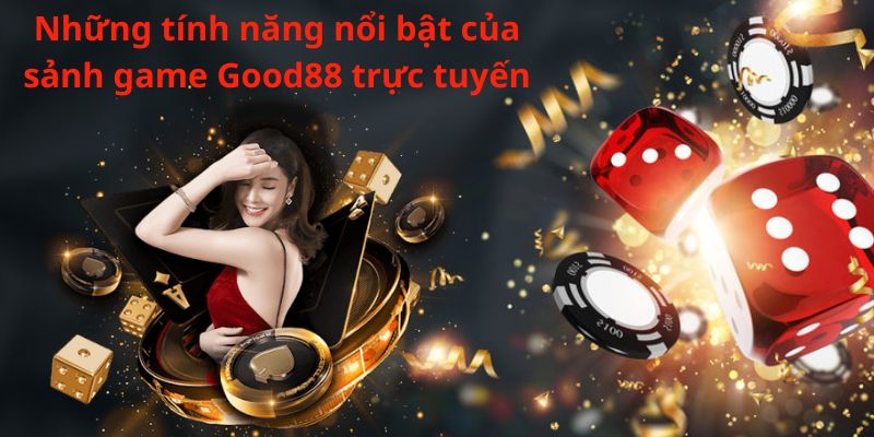 Những tính năng nổi bật của sảnh game Good88 trực tuyếnNhững tính năng nổi bật của sảnh game Good88 trực tuyến