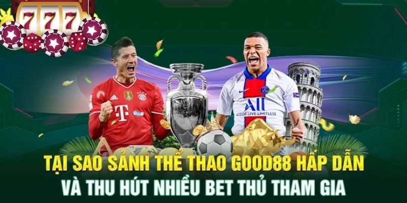 Tại sao sảnh thể thao Good88 hấp dẫn và thu hút nhiều bet thủ tham gia?